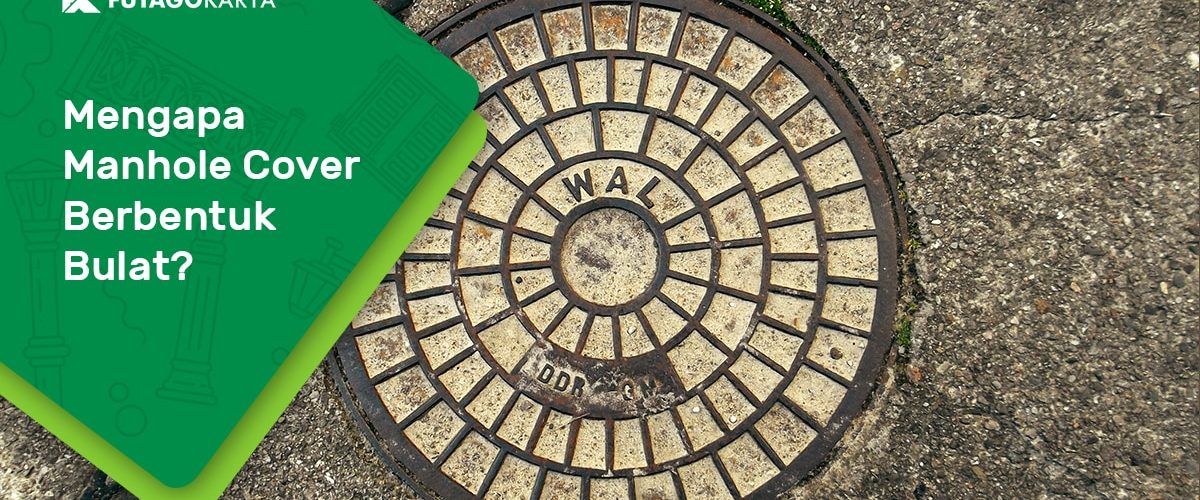 mengapa manhole cover bulat