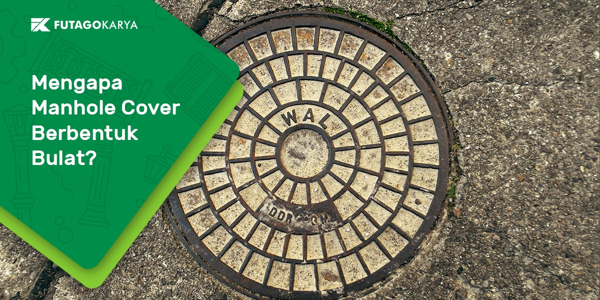 mengapa manhole cover bulat